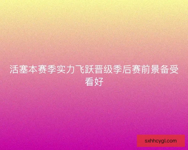 活塞本赛季实力飞跃晋级季后赛前景备受看好
